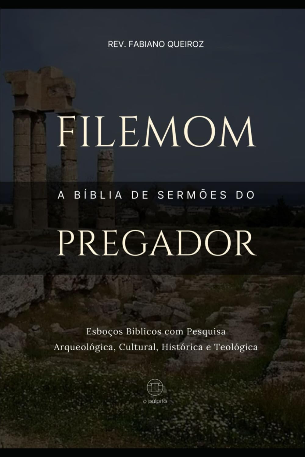 Filemom: A Bíblia de Sermões do Pregador: Esboços Bíblicos Para Pregação Expositiva e Estudos Bíblicos (Epístolas de Paulo)