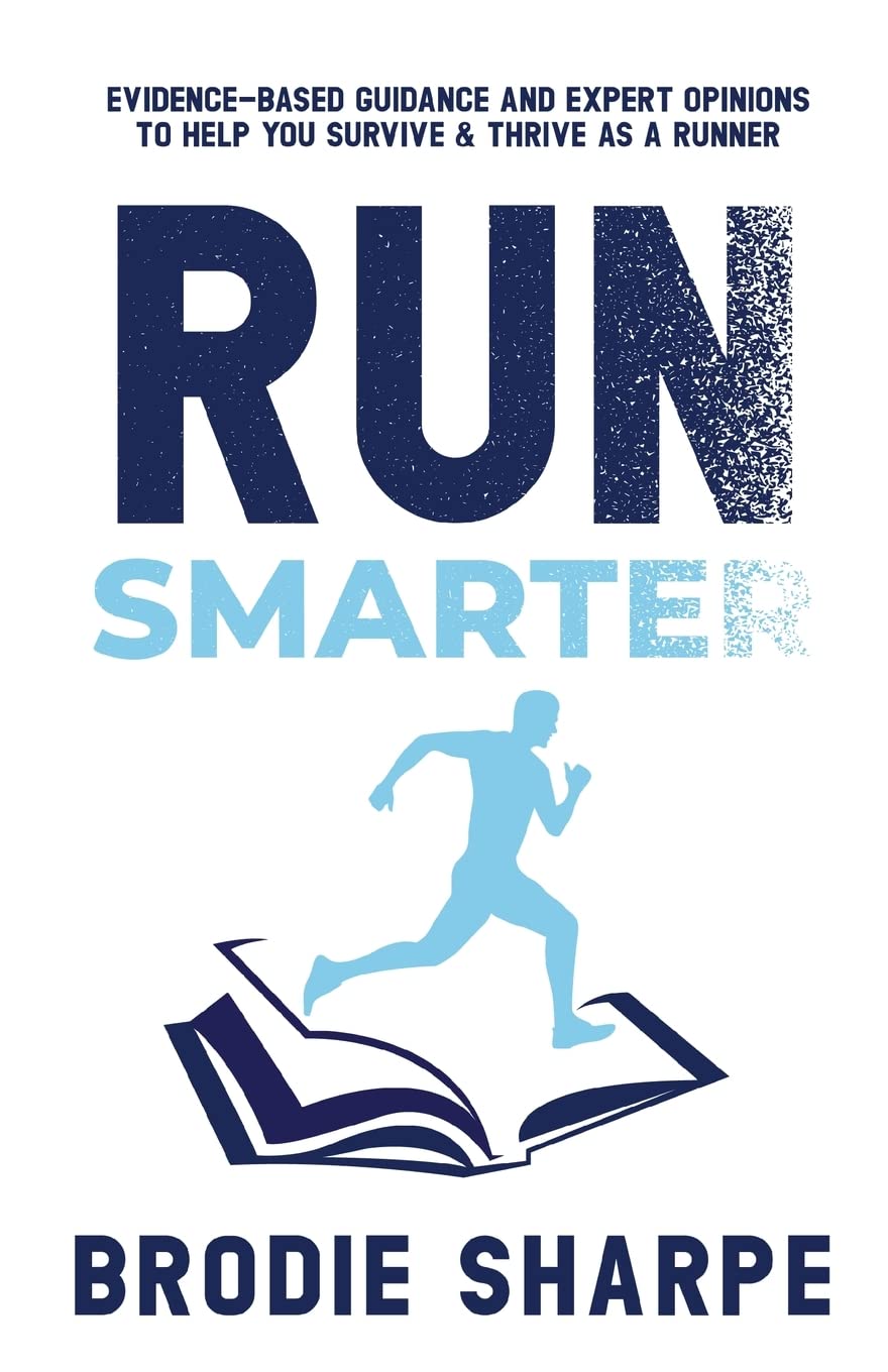 Run Smarter: Evidence-based Guidance and Expert Opinions to Help You Survive & Thrive as a Runner