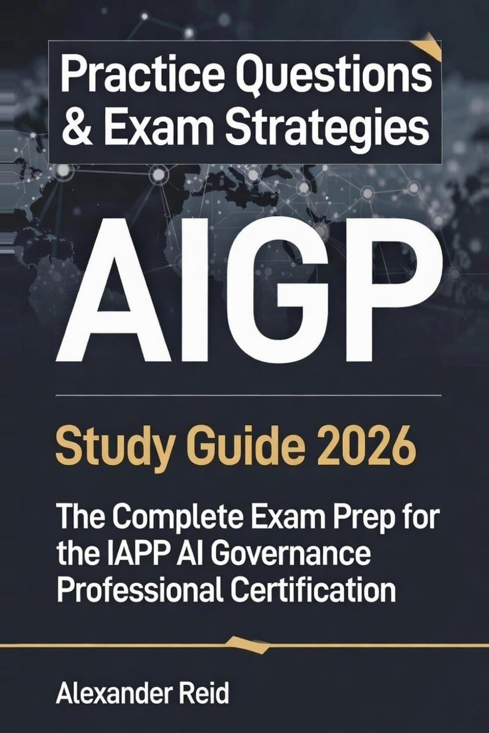 AIGP Study Guide 2026: The Complete Exam Prep for the IAPP AI Governance Professional Certification