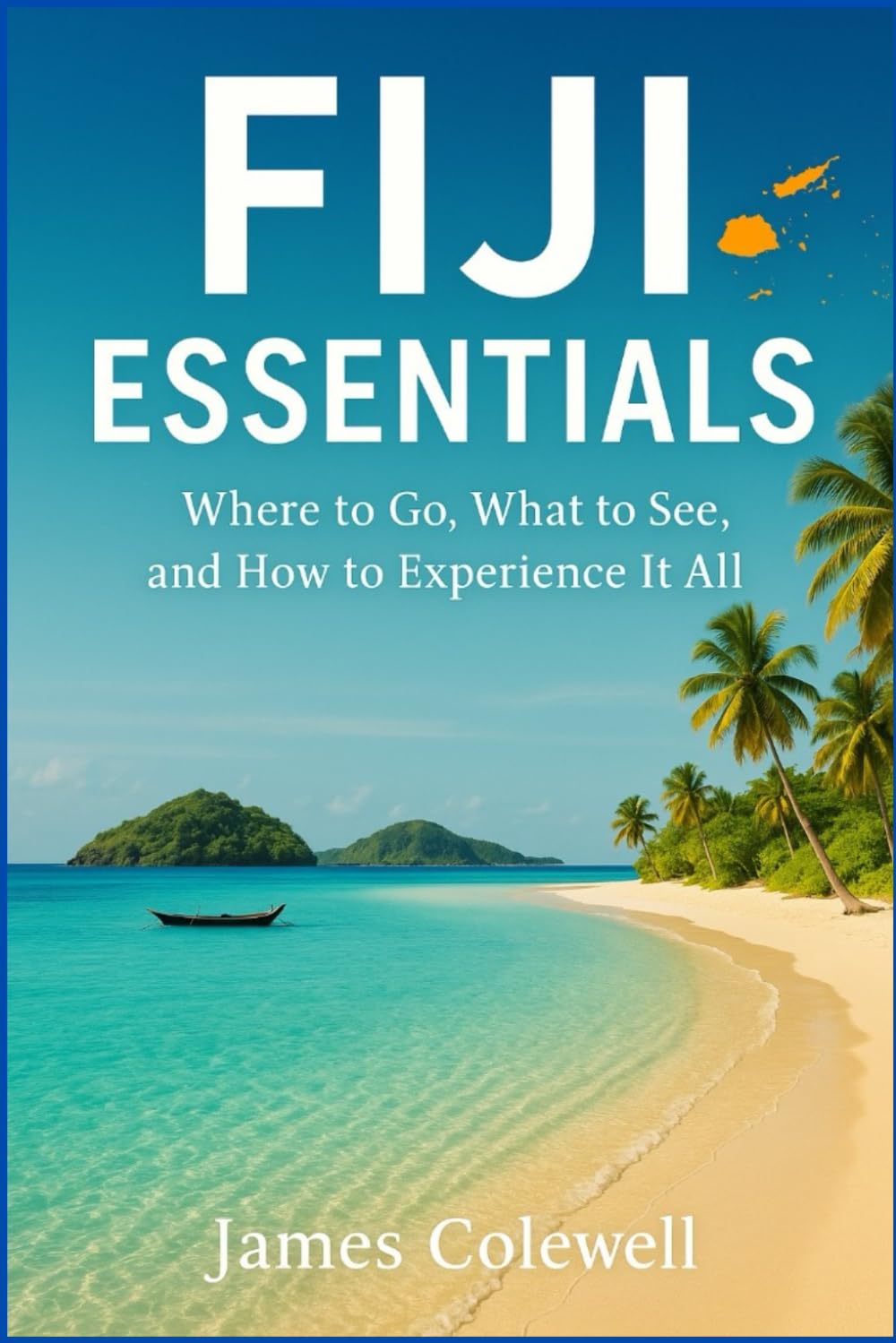 Fiji Essentials: Where to Go, What to See, and How to Experience It All