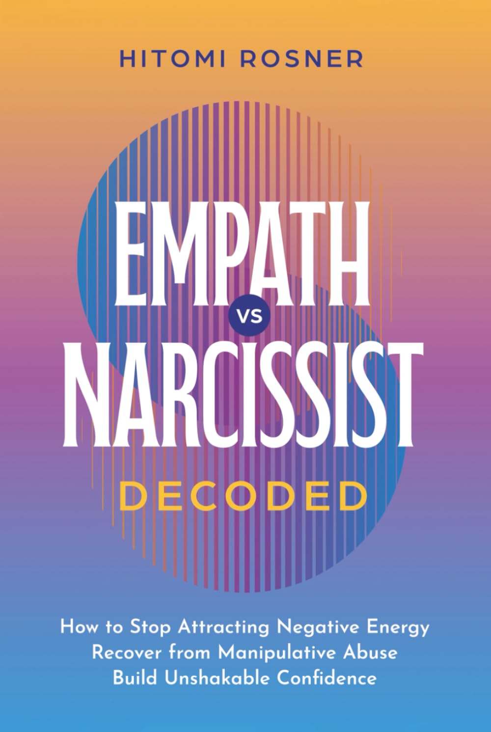 Empath vs Narcissist DECODED: How to Stop Attracting Negative Energy, Recover from Manipulative Abuse, and Build Unshakable Confidence