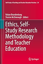 Ethics, Self-Study Research Methodology and Teacher Education (Self-Study of Teaching and Teacher Education Practices Book 20)