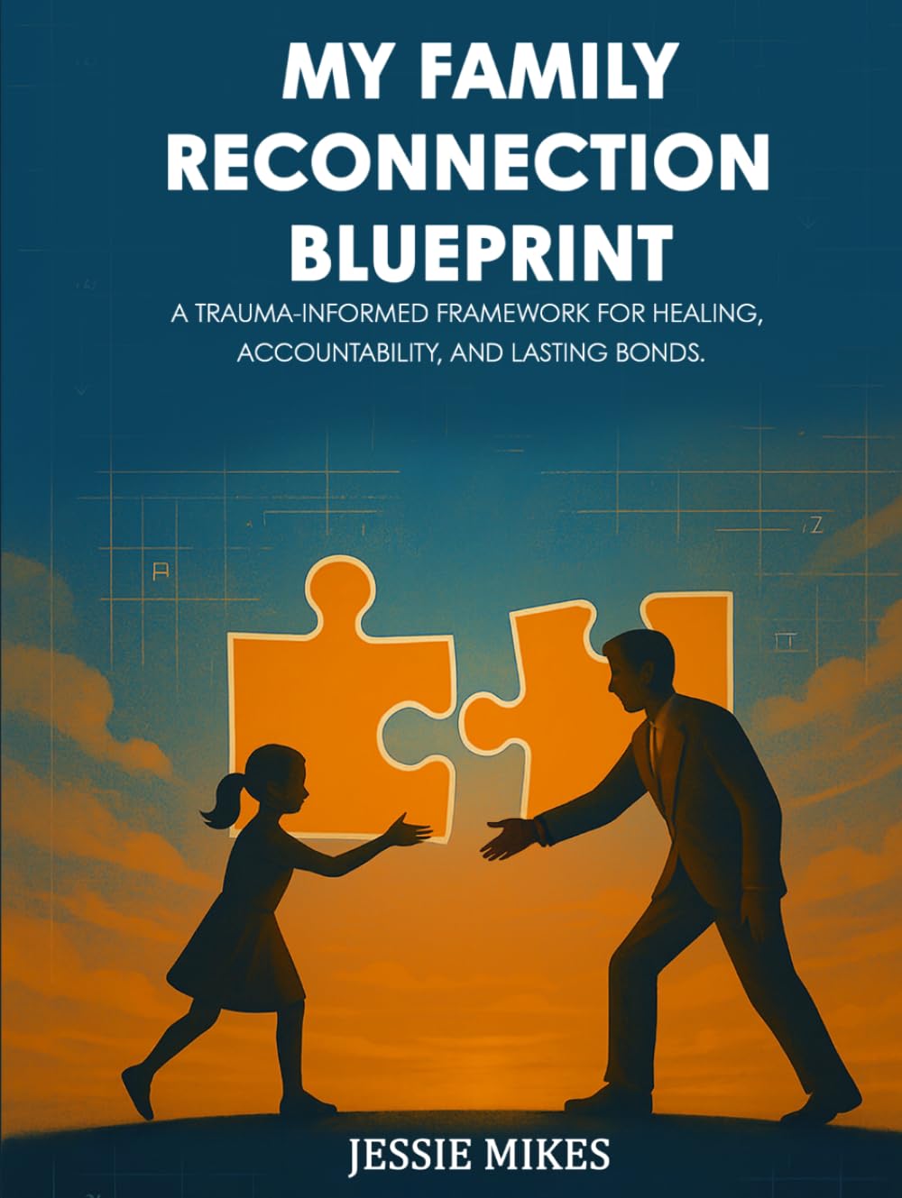 MY FAMILY RECONNECTION BLUEPRINT: A Trauma-Informed Framework For Healing, Accountability, And Lasting Bonds.