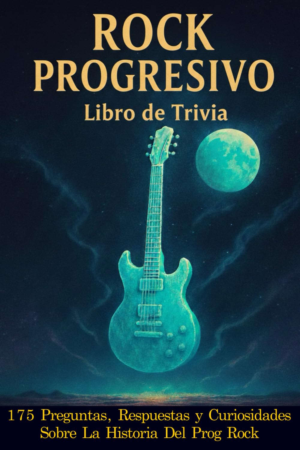 ROCK PROGRESIVO - Libro De Trivia: 175 Preguntas, Respuestas y Anécdotas