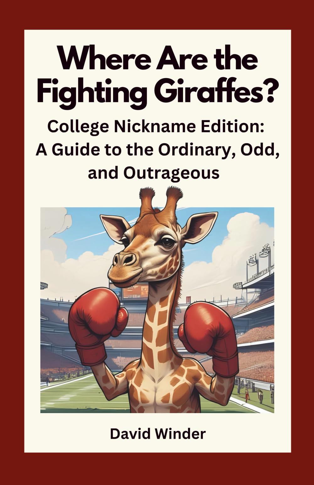 Where Are the Fighting Giraffes?: College Nickname Edition: A Guide to the Ordinary, Odd, and Outrageous