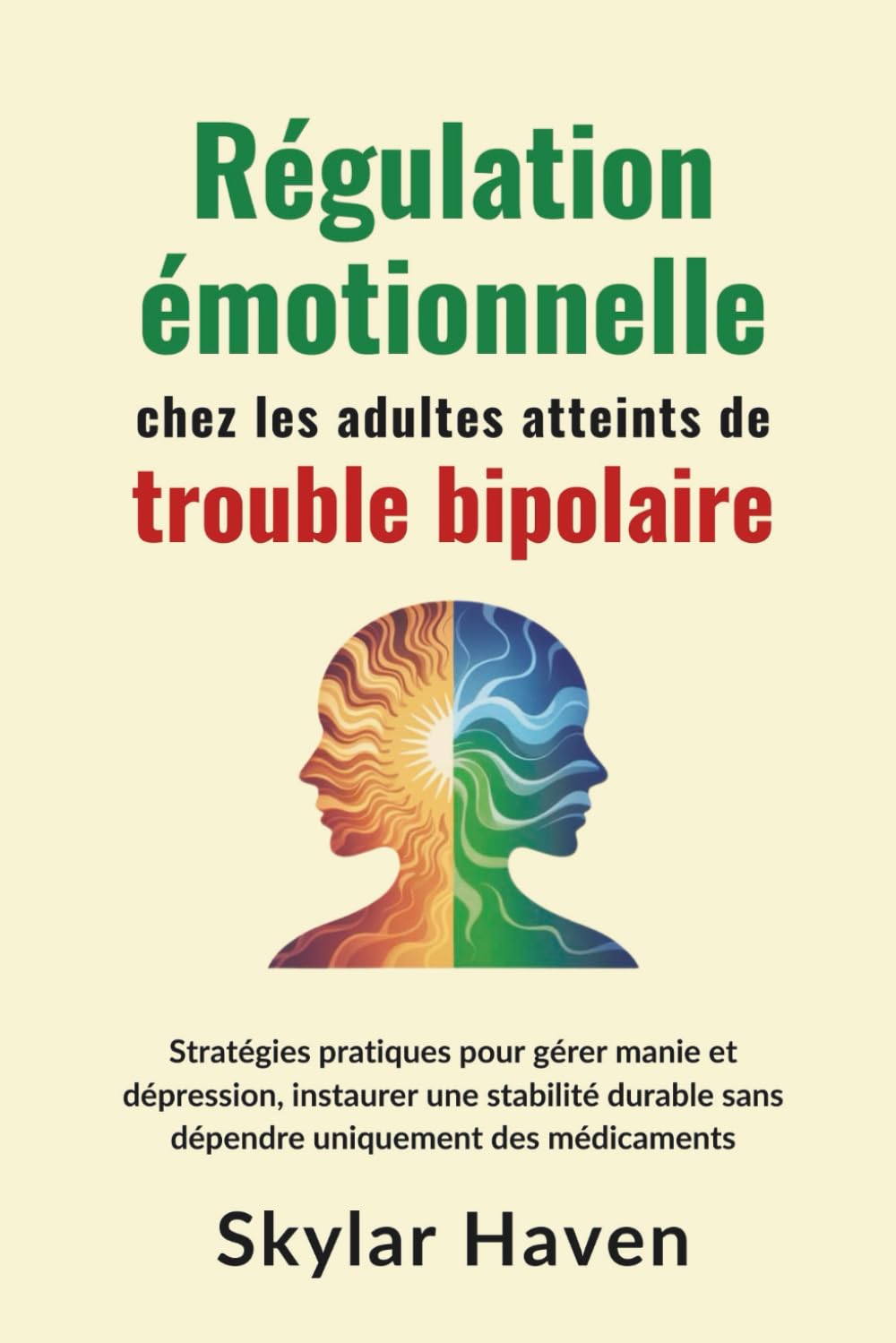 Régulation émotionnelle chez les adultes atteints de trouble bipolaire: Stratégies pratiques pour gérer manie et dépression, instaurer une stabilité durable sans dépendre uniquement des médicaments