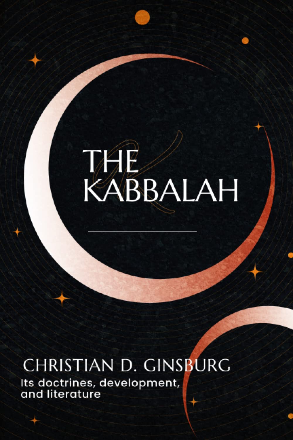 The Secrets of The Kabbalah: An In-Depth Look at the Sacred Texts and Practices of this Mystical Tradition: A Journey Through the Ancient Mysticism of ... its doctrines, development, and literature)