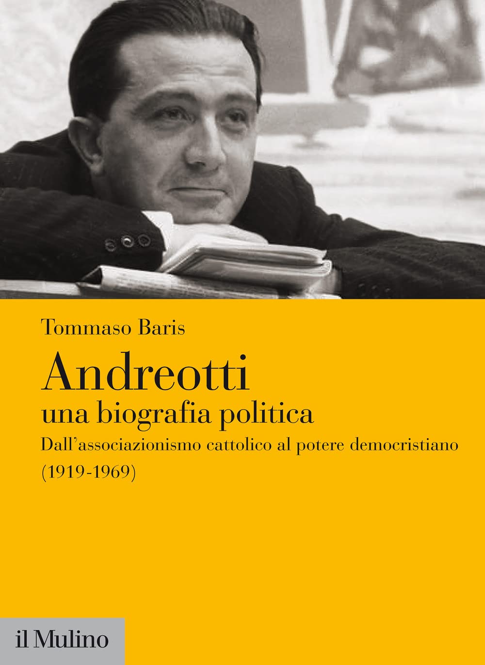 Andreotti. Una Biografia Politica. Dall'associazionismo Cattolico Al Potere Democristiano (1919-1969): Vol. 1 - 4
