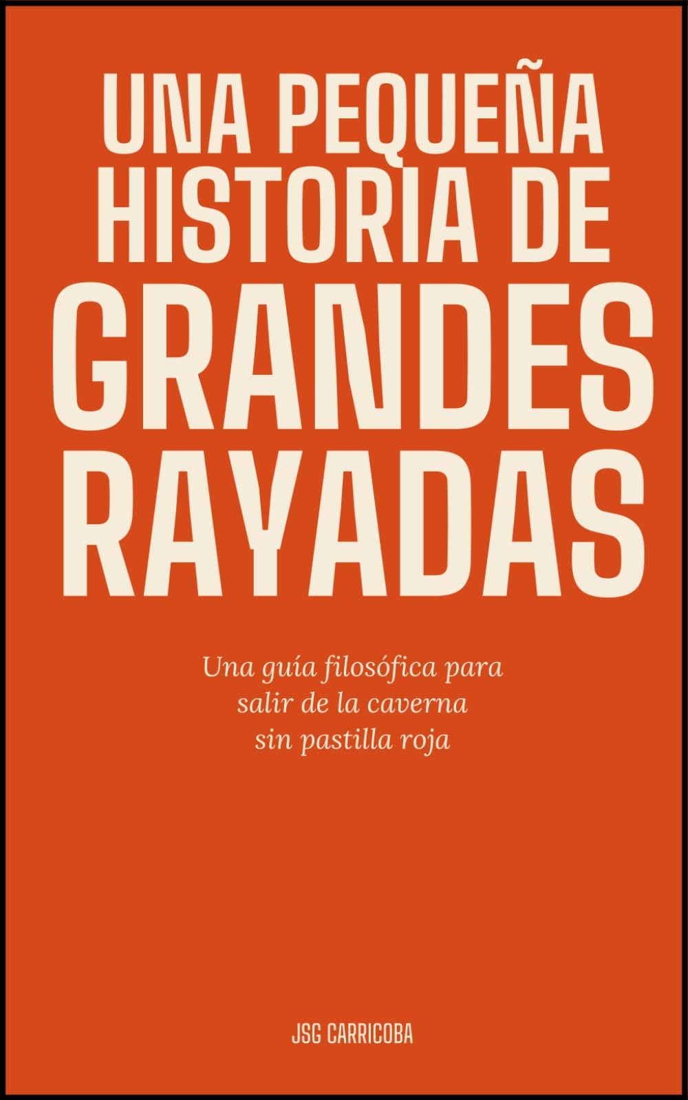 Una pequeña historia de grandes rayadas: Una guía filosófica para salir de la caverna sin pastilla roja