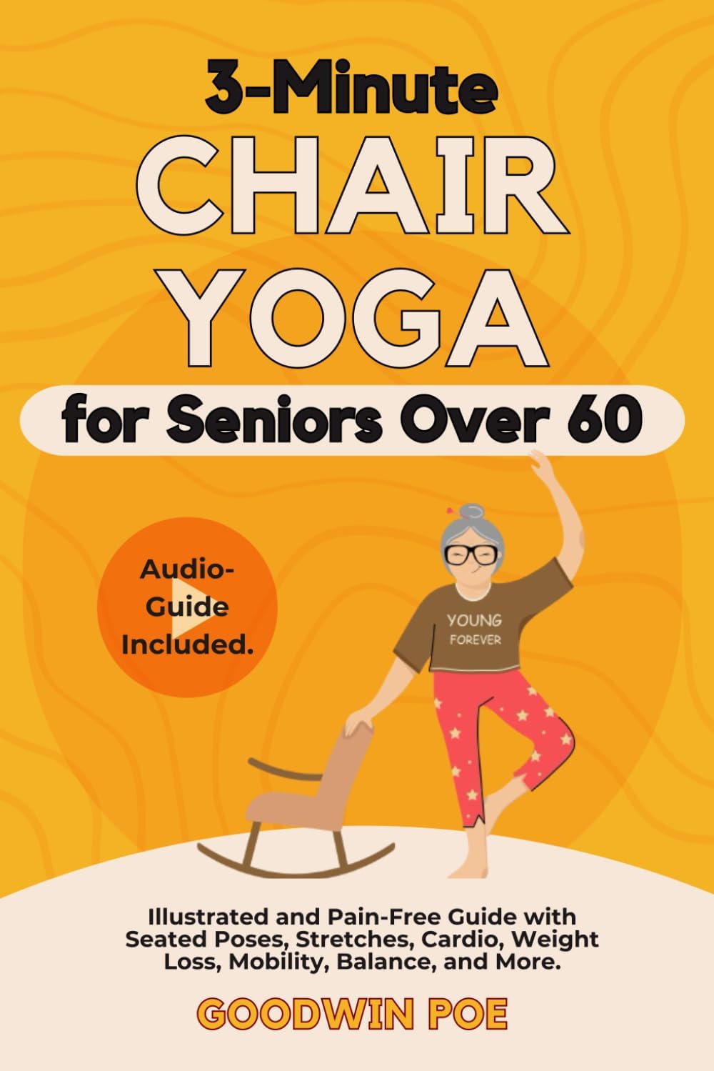 3-Minute Chair Yoga for Seniors Over 60: Illustrated and Pain-Free Guide with Seated Poses, Stretches, Cardio, Weight Loss, Mobility, Balance, and More. Audio-Guide Included.