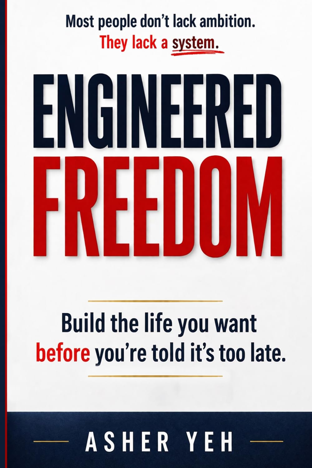 Engineered Freedom: Build the life you want before you’re told it’s too late