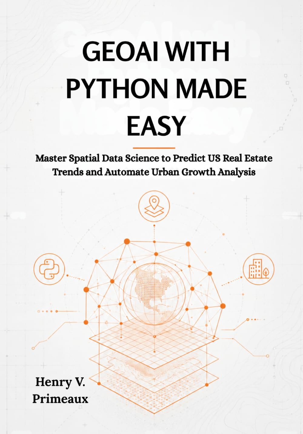GeoAI with Python Made Easy: Master Spatial Data Science to Predict US Real Estate Trends and Automate Urban Growth Analysis