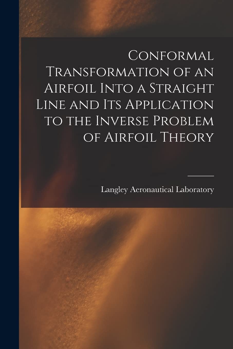 Conformal Transformation of an Airfoil Into a Straight Line and Its Application to the Inverse Problem of Airfoil Theory Paperback – 10 September 2021