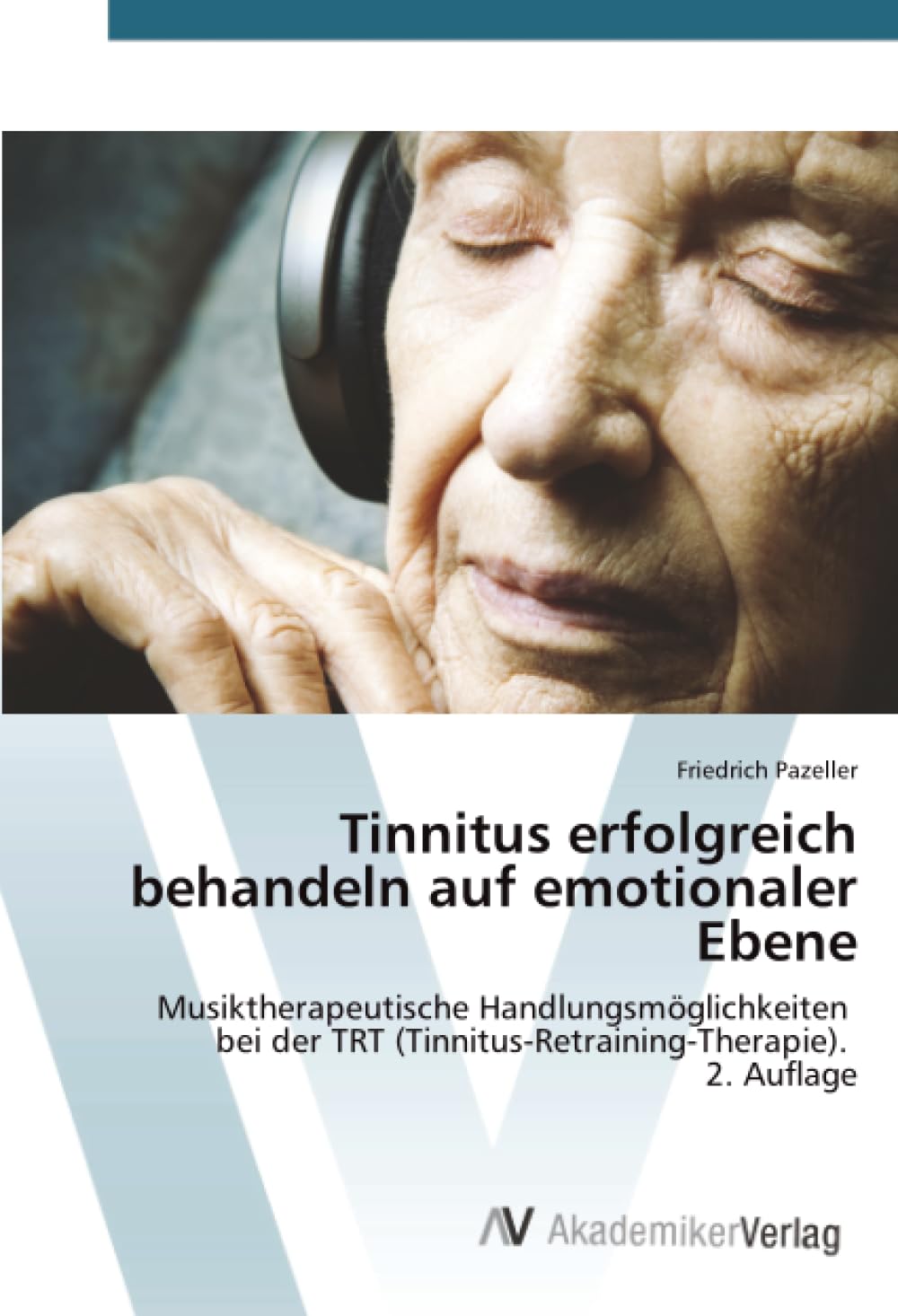 Tinnitus erfolgreich behandeln auf emotionaler Ebene: Musiktherapeutische Handlungsmöglichkeiten bei der TRT (Tinnitus-Retraining-Therapie). 2. Auflage