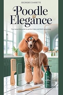 Poodle Elegance: Your Essential Guide To Perfect Clips And Blissful Grooming