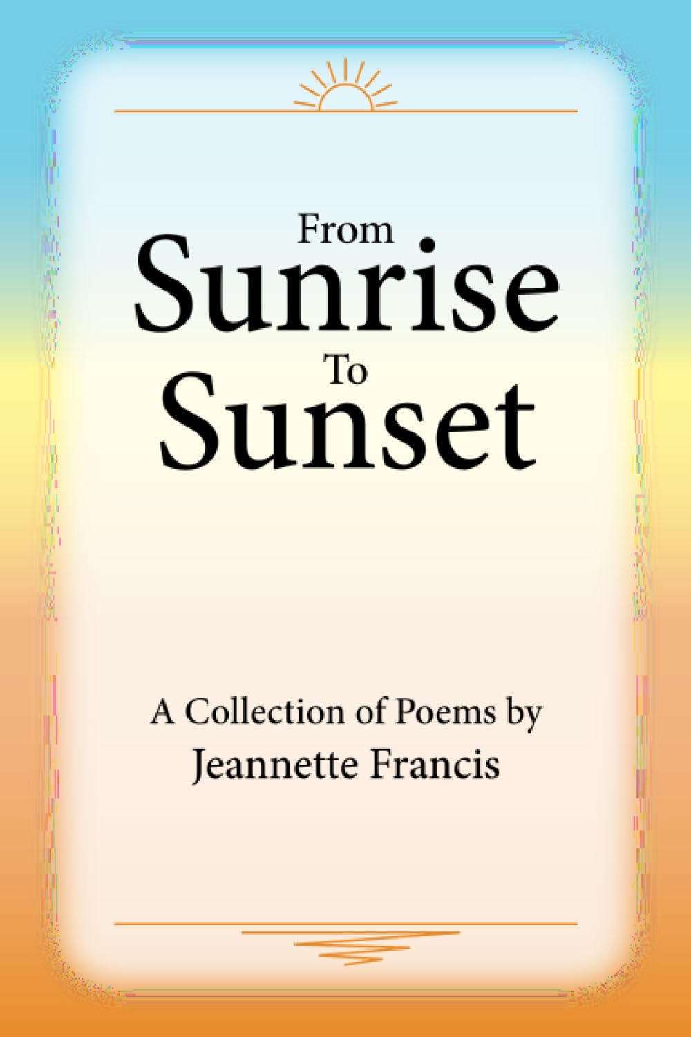 From Sunrise To Sunset: A Collection of Poems by Jeannette Francis