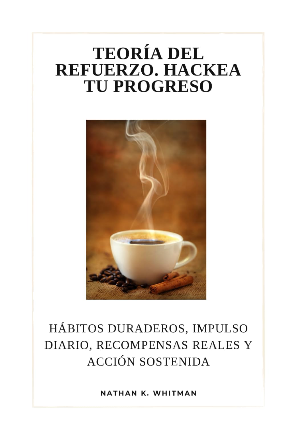 Teoría del refuerzo. Hackea tu progreso: Hábitos duraderos, impulso diario, recompensas reales y acción sostenida
