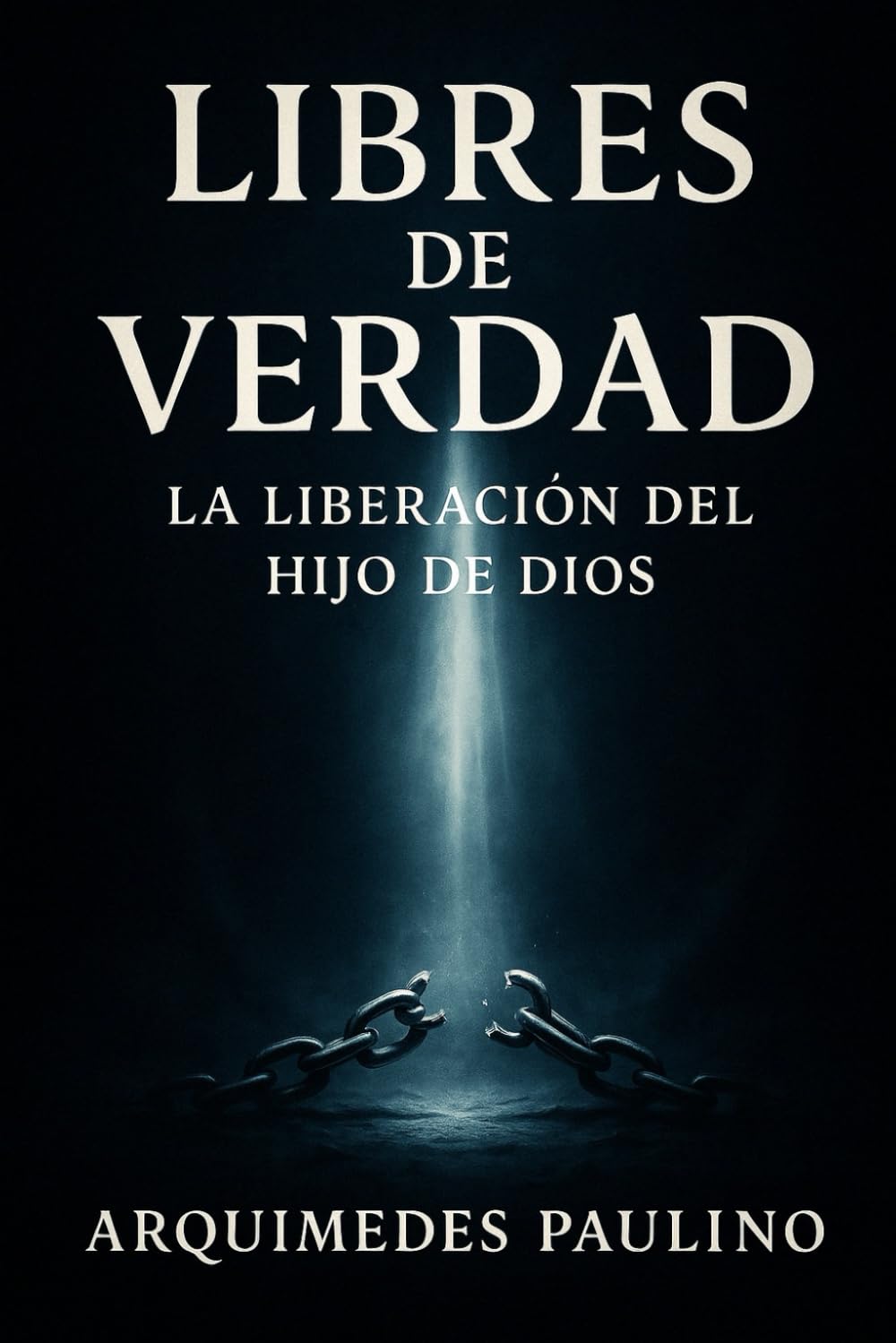 Libres de Verdad: La Liberación del Hijo de Dios: Cómo romper las cadenas que aún atan al creyente