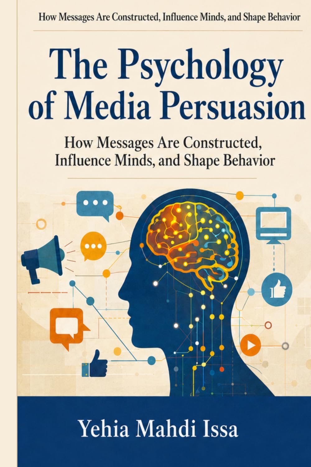 The Psychology of Media Persuasion: How Messages Are Constructed, Influence Minds, and Shape Behavior