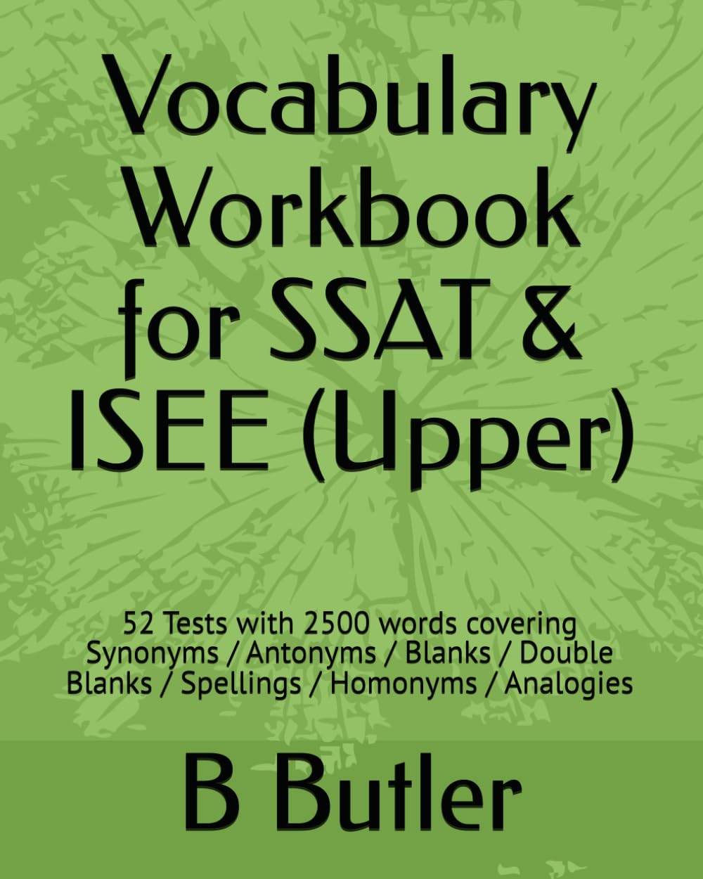 Vocabulary Workbook for SSAT & ISEE (Upper): 52 Tests with 2500 words covering Synonyms / Antonyms / Blanks / Double Blanks / Spellings / Homonyms / Analogies