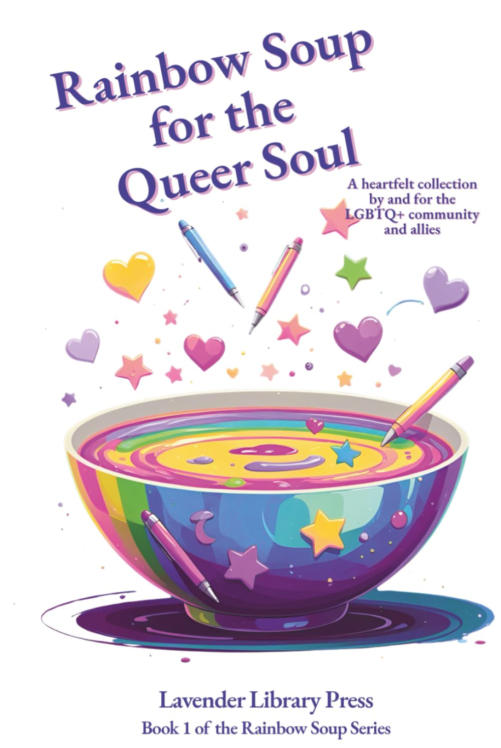 Rainbow Soup for the Queer Soul (printed in colour): A heartfelt collection of poems for and by the LGBTQ+ Community and Allies