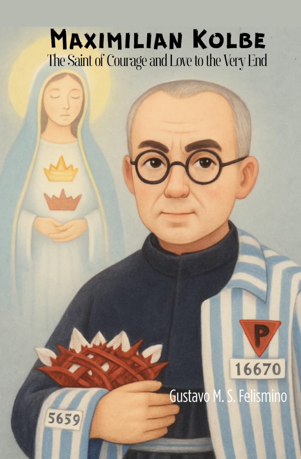 Maximilian Kolbe: The Saint of Courage and Love to the Very End (Saints for Children)