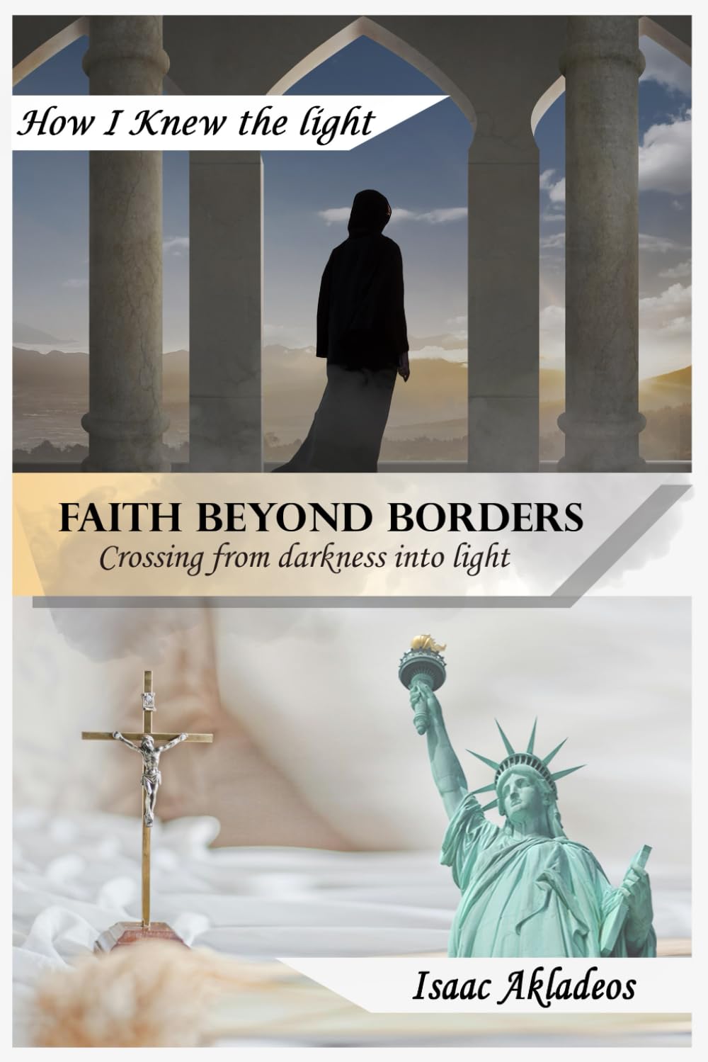 Faith Beyond Borders: Crossing from Darkness into Light (How I knew the light)