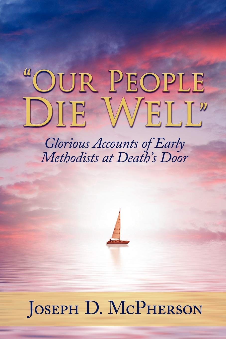 Our People Die Well: Glorious Accounts of Early Methodists at Death?s Door