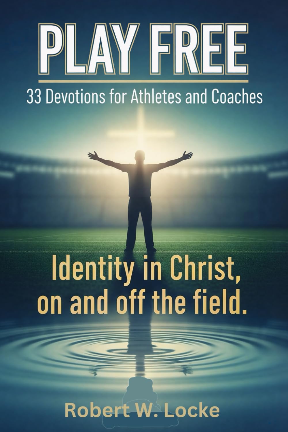 Play Free: 33 Devotions for Athletes and Coaches: Identity in Christ, on and off the field: 2 (Dwelling in The Word)