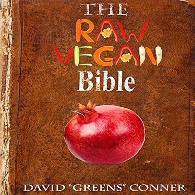 The Raw Vegan Bible: Detoxify Your Body and Achieve a Higher Level of Consciousness with Raw Vegan Foods!