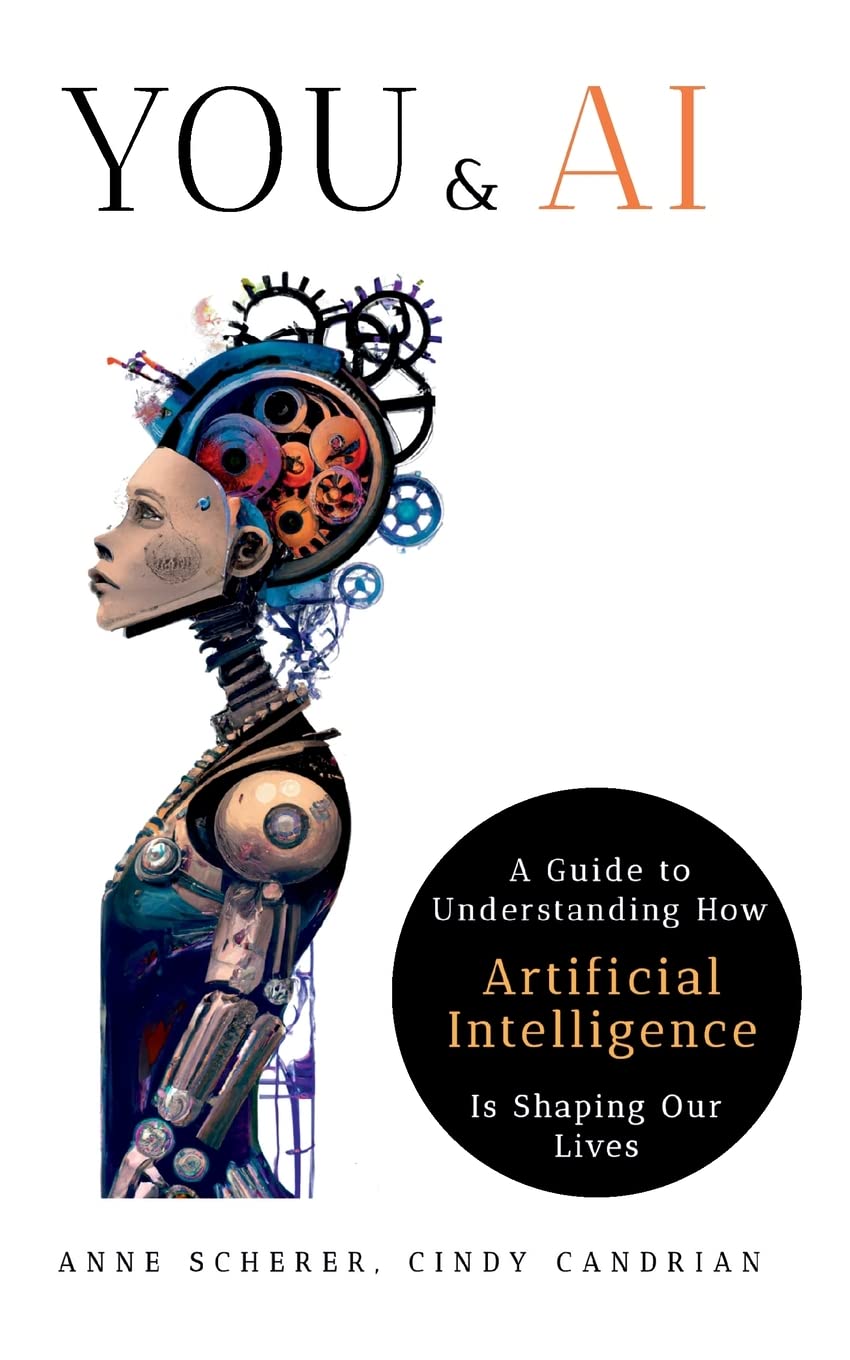 You & AI: A Guide to Understanding How Artificial Intelligence Is Shaping Our Lives