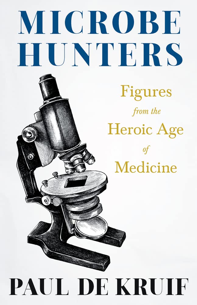 Microbe Hunters - Figures from the Heroic Age of Medicine (Read & Co. Science);Including Leeuwenhoek, Spallanzani, Pasteur, Koch, Roux, Behring, ... Ross, Grassi, Walter Reed, & Paul Ehrlich