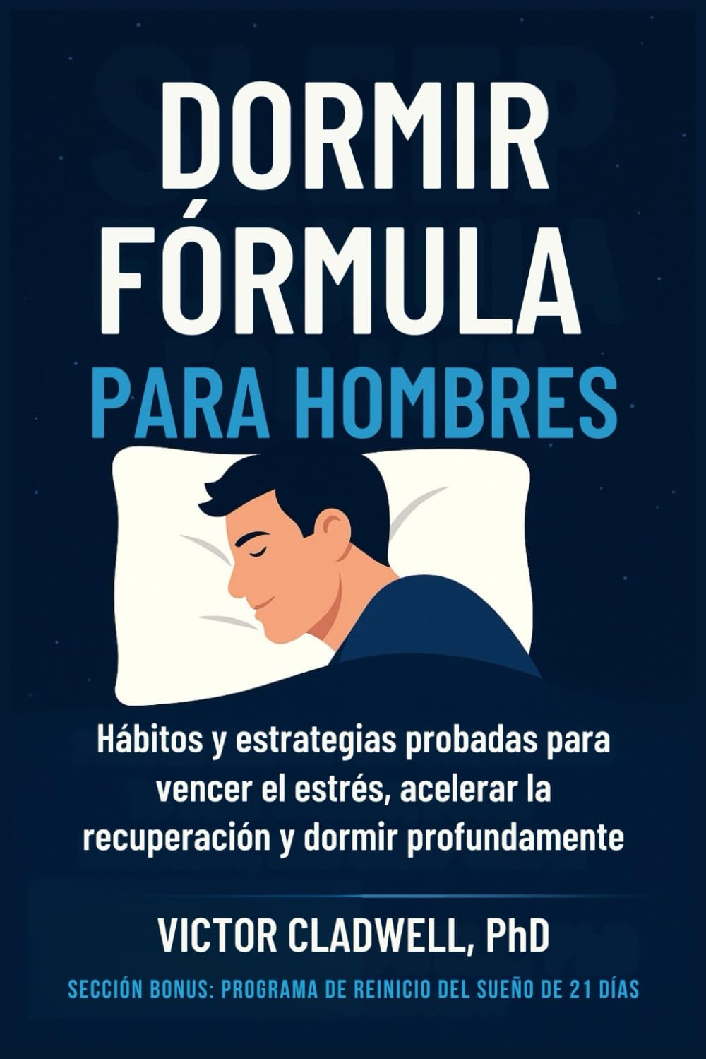 Dormir Fórmula para Hombres: Hábitos y estrategias probadas para vencer el estrés, acelerar la recuperación y dormir profundamente