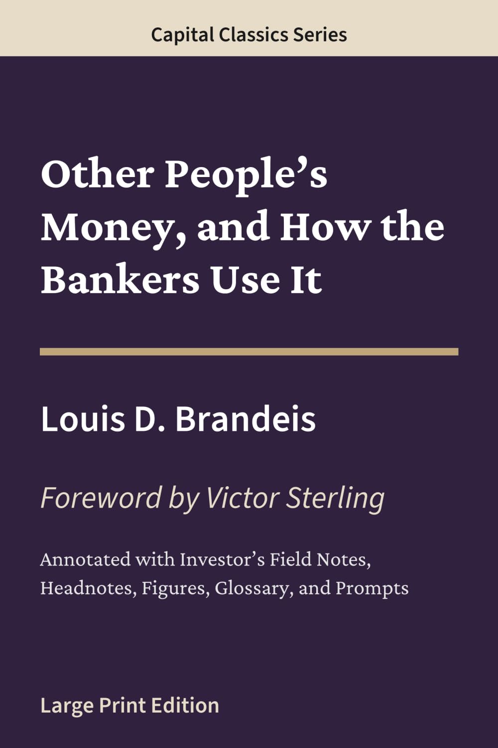 Other People’s Money, and How the Bankers Use It: Capital Classics Series – Annotated Sovereign Edition