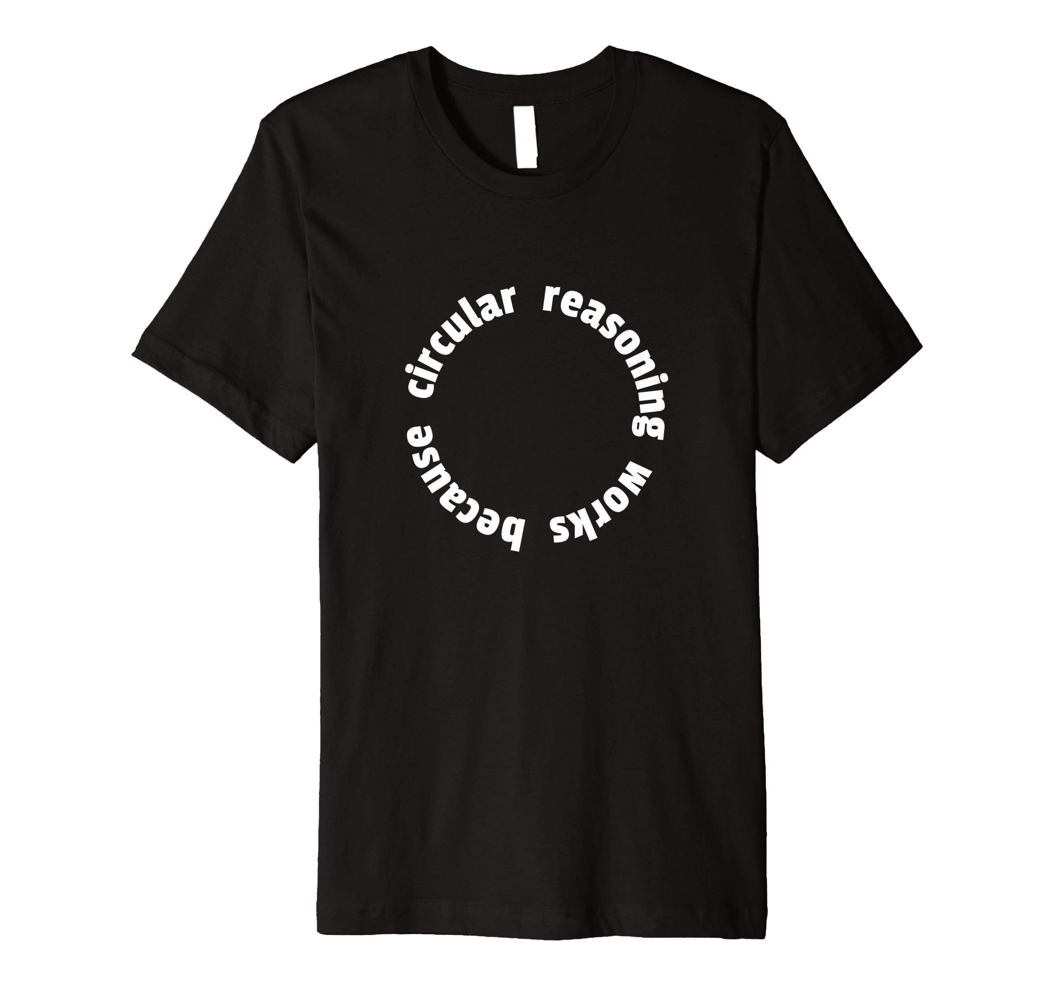 The Philosophy ShirtCircular Reasoning Works Because Logic Fallacy Philosophy Premium T-Shirt