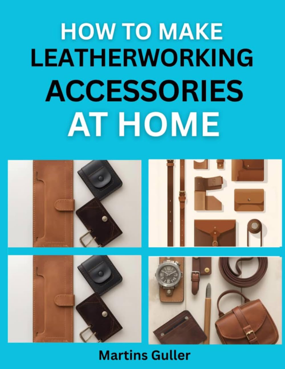 How to make Leatherworking Accessories at Home: Simple Projects for Handmade Belts, Wallets, and Bags