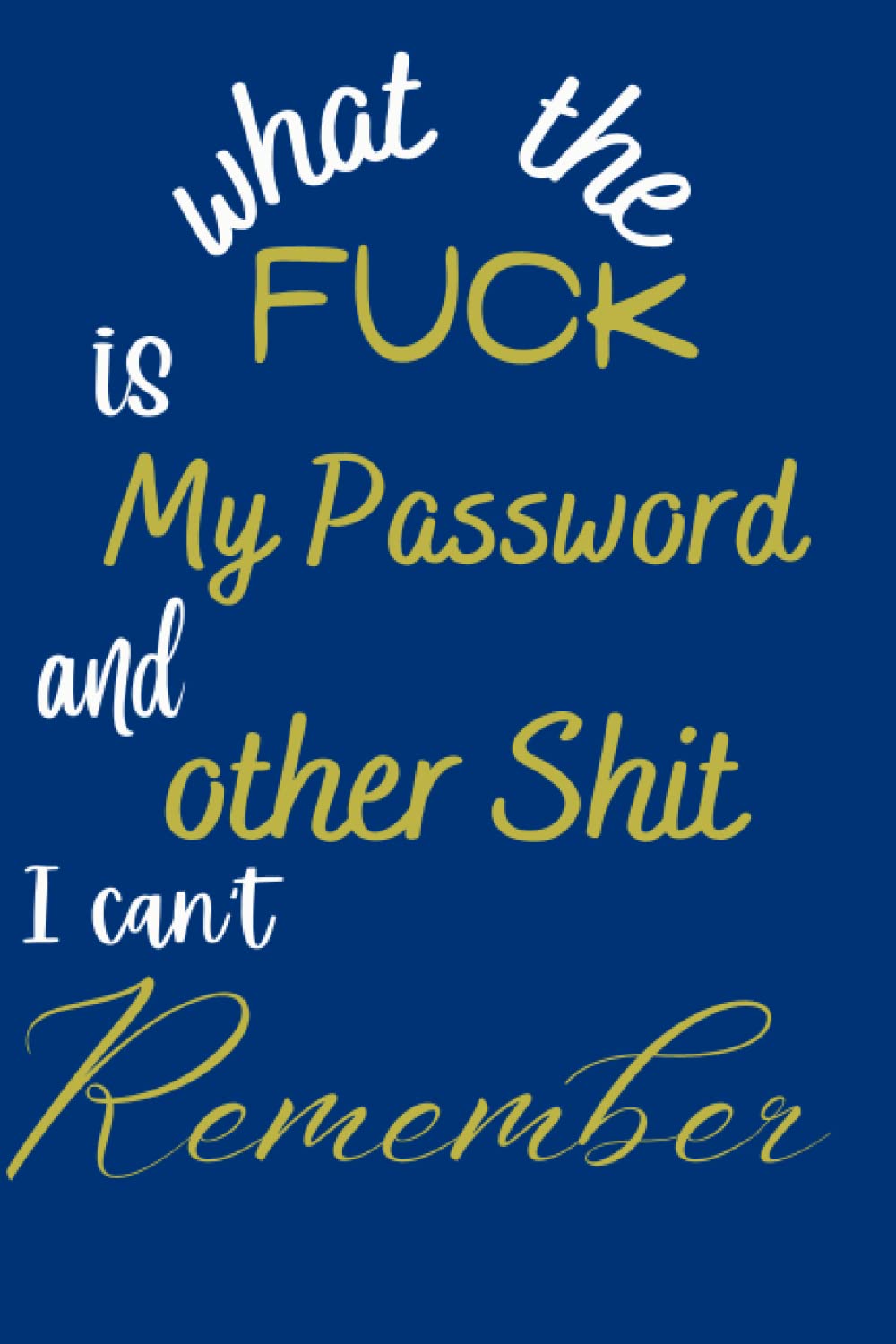 what the fuck is My Password and other Shit I can't Remember: internet password log book-OMG i can't remember notebook