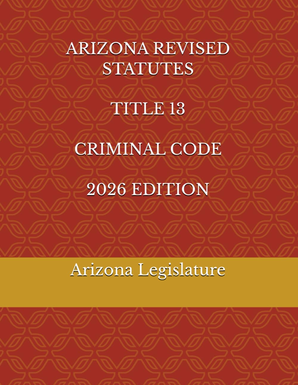 ARIZONA REVISED STATUTES TITLE 13 CRIMINAL CODE 2026 EDITION