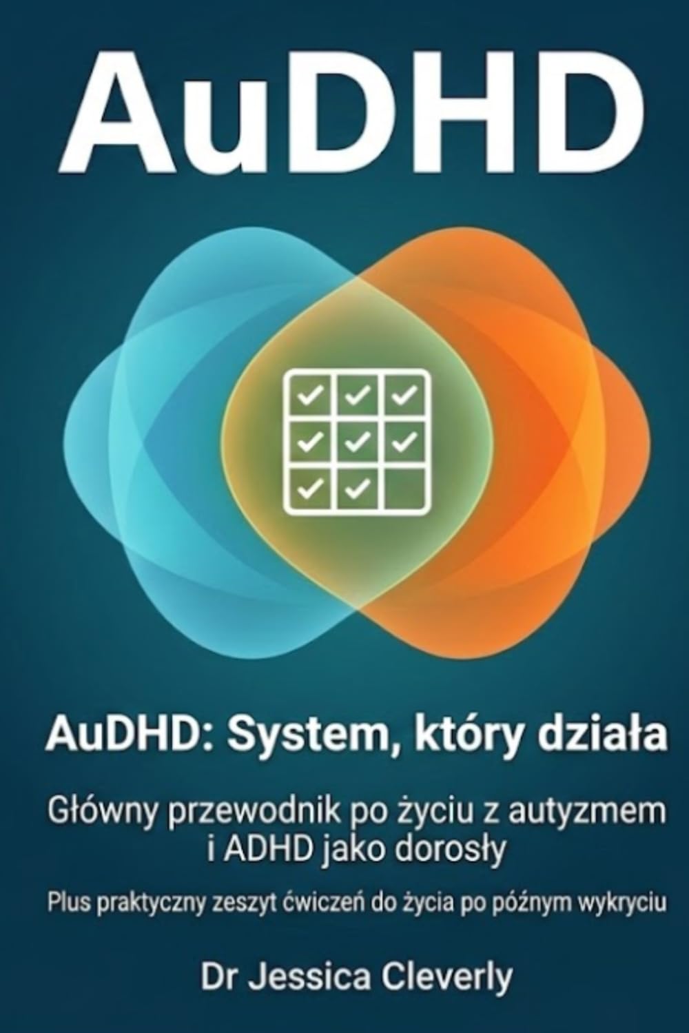 AuDHD: System, który trzyma: Przewodnik po życiu z autyzmem i ADHD w wieku dorosłym oraz praktyczny podręcznik do życia po późnym odkryciu