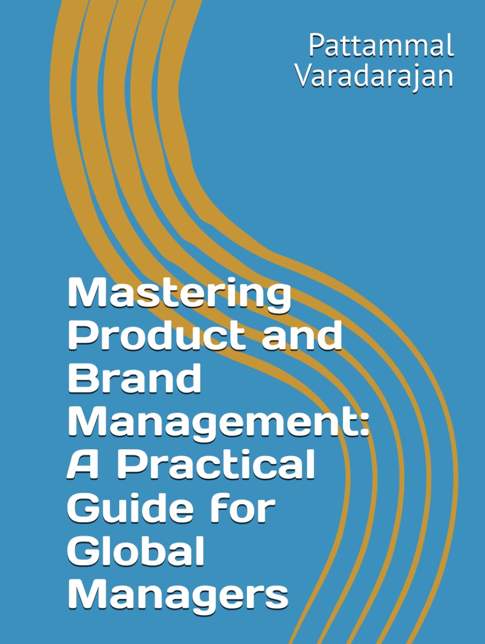 Mastering Product and Brand Management: A Practical Guide for Global Managers (Leadership Management)