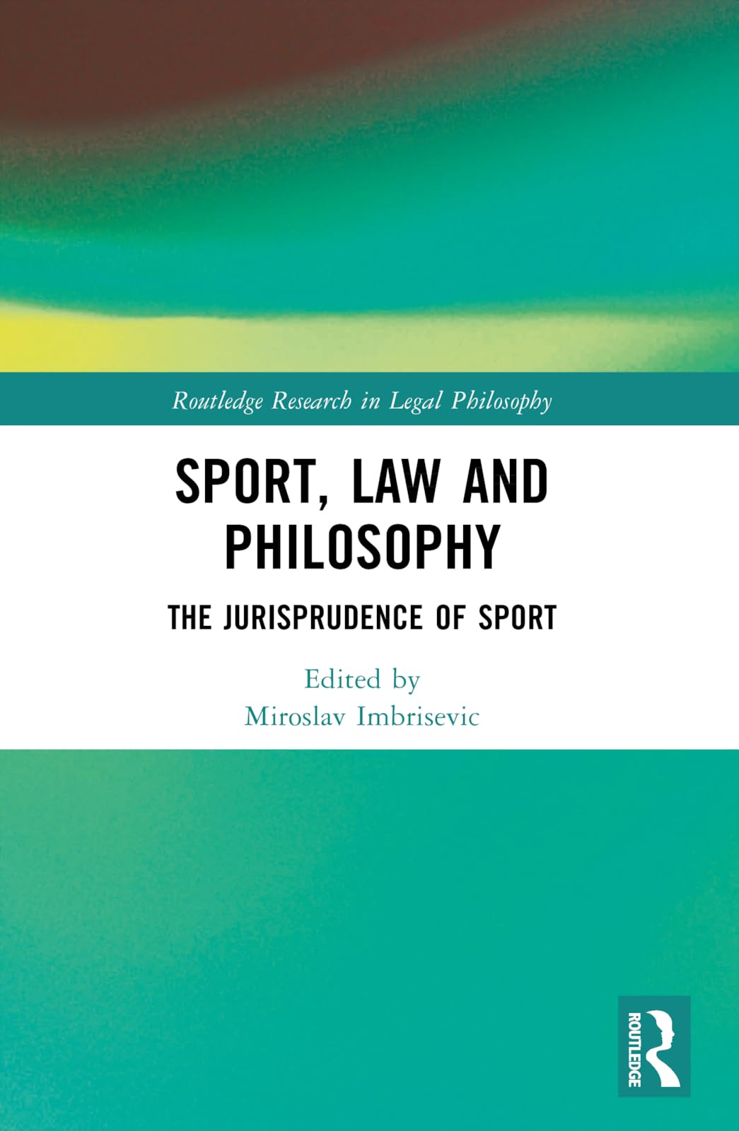Sport, Law and Philosophy: The Jurisprudence of Sport (Routledge Research in Legal Philosophy)