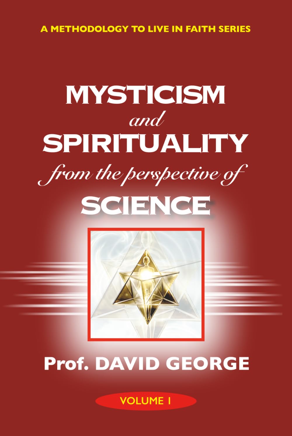 Mysticism and Spirituality from the Perspective of Science (A METHODOLOGY TO LIVE IN FAITH SERIES)