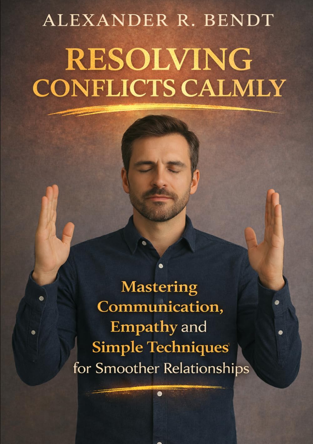 Resolving Conflicts Calmly: Mastering Communication, Empathy & Simple Techniques for Smoother Relationships (Relationships, Self-Worth & Inner Patterns)