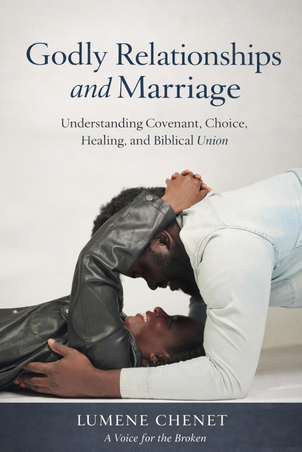 Godly Relationships and Marriage: Understanding Covenant, Choice, Healing, and Biblical Union