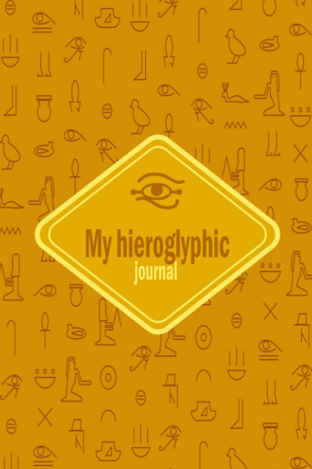 My hieroglyphic journal: perfect notebook to help you learn Egyptian hieroglyphs,size 6*9 inch , 120 page,(Ancient Egypt Journals)