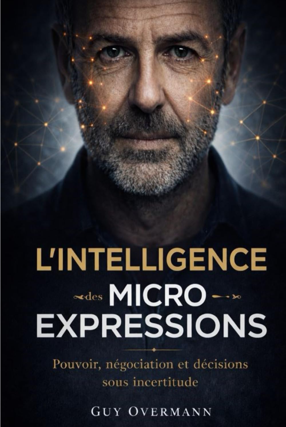 L´INTELLIGENCE DES MICRO-EXPRESSIONS: Pouvoir, négociation et décisions sous incertitude.
