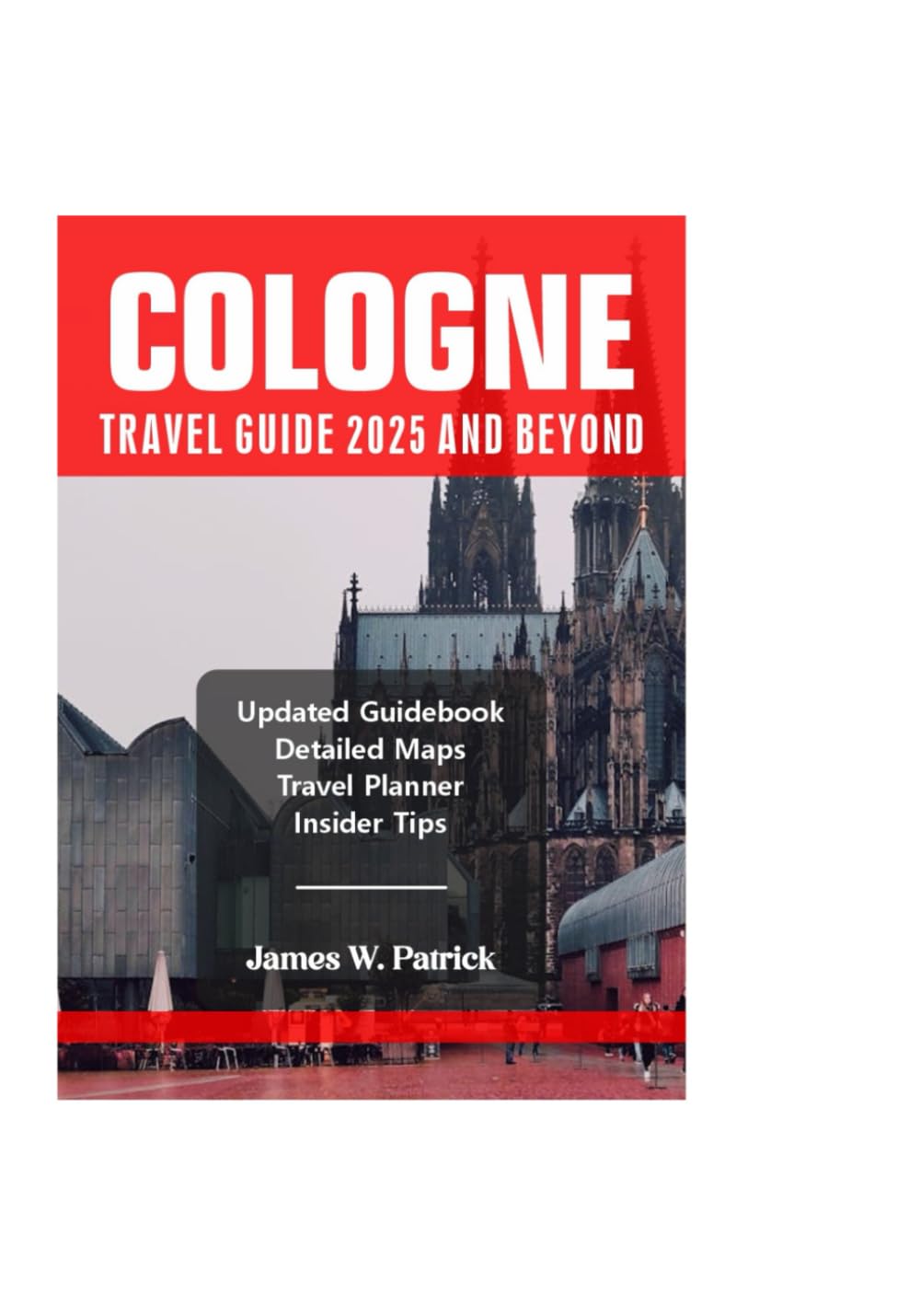 COLOGNE TRAVEL GUIDE 2025 AND BEYOND (Cityscape Chronicles)