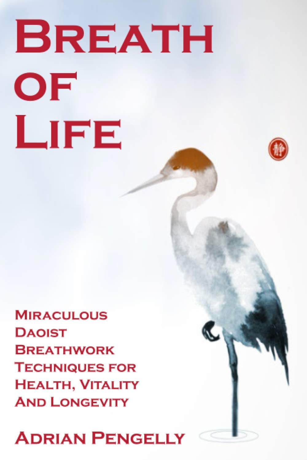 Breath of Life: Miraculous Daoist Breathwork Techniques for Health, Vitality and Longevity