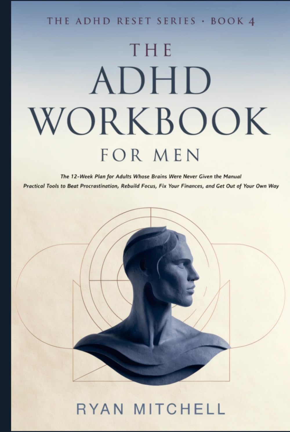 The ADHD Workbook for Men: The 12-Week Plan for Adults Whose Brains Were Never Given the Manual. Practical Tools to Beat Procrastination, Rebuild ... Out of Your Own Way (The ADHD Reset Series)