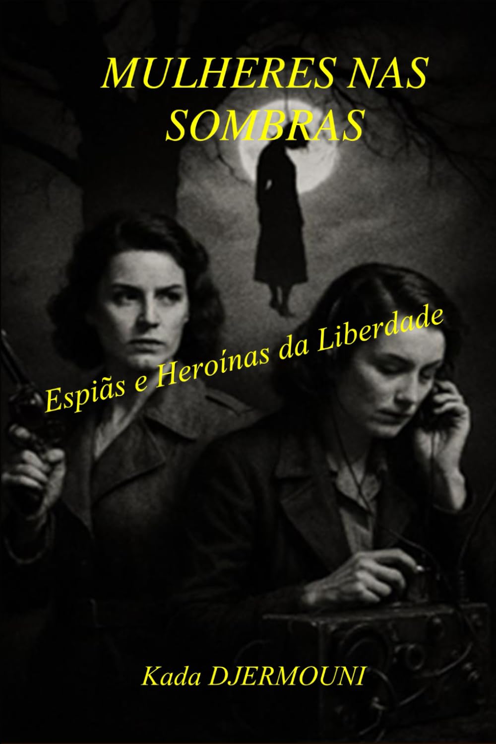 MULHERES NAS SOMBRAS: Espiãs e Heroínas da Liberdade